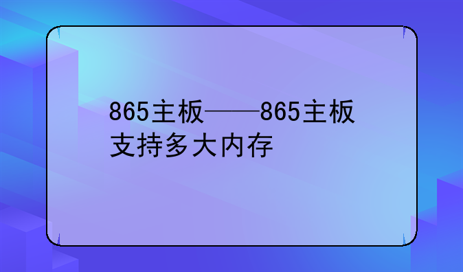 865主板——865主板支持多大内存