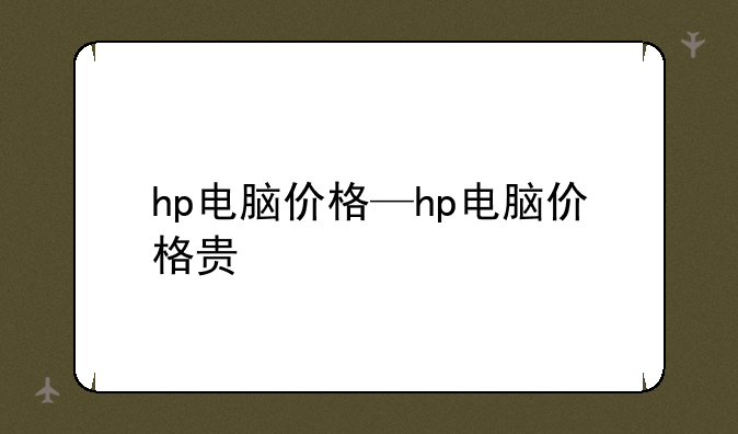 hp电脑价格—hp电脑价格贵
