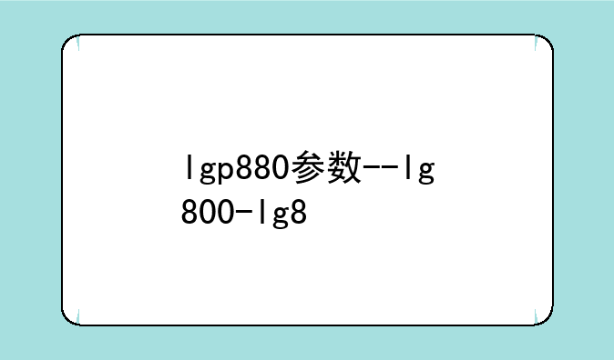 lgp880参数--lg800-lg8