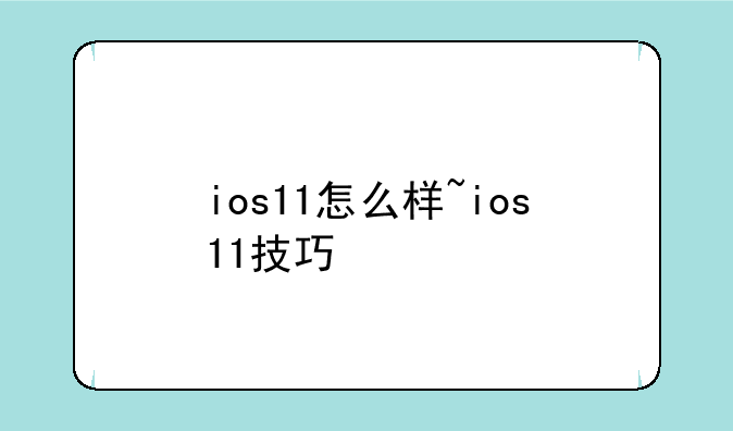 ios11怎么样~ios11技巧